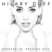Hilary Duff, Breathe in. Breathe out (MÚSICA)