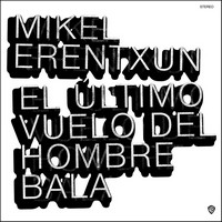 Mikel Erentxun, El Último Vuelo del Hombre Bala (MÚSICA)