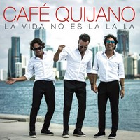 Café Quijano, La vida no es La La La (MÚSICA)